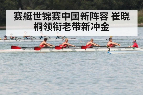 赛艇世锦赛中国新阵容 崔晓桐领衔老带新冲金