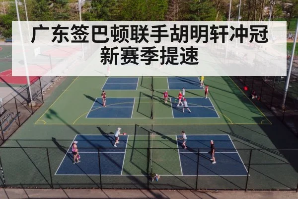 广东签巴顿联手胡明轩冲冠新赛季提速
