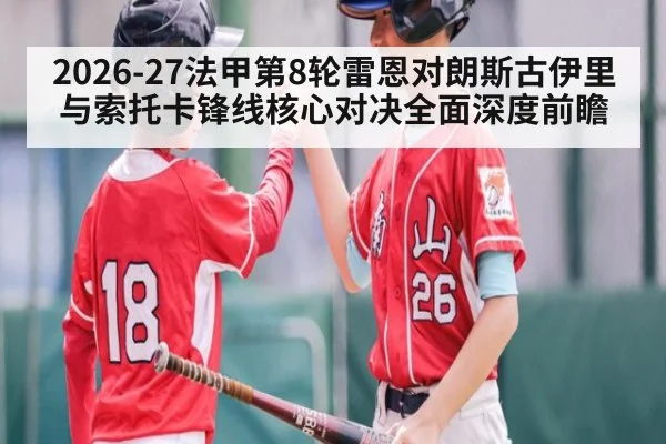 2026-27法甲第8轮雷恩对朗斯古伊里与索托卡锋线核心对决全面深度前瞻